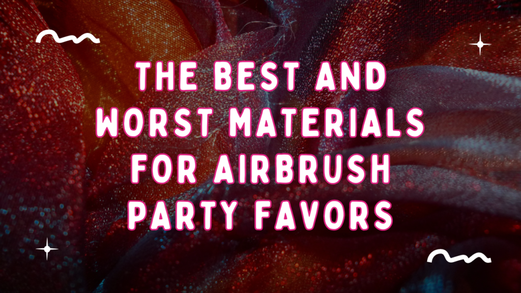 Learn why some materials are better than others when it comes to airbrush party favors.