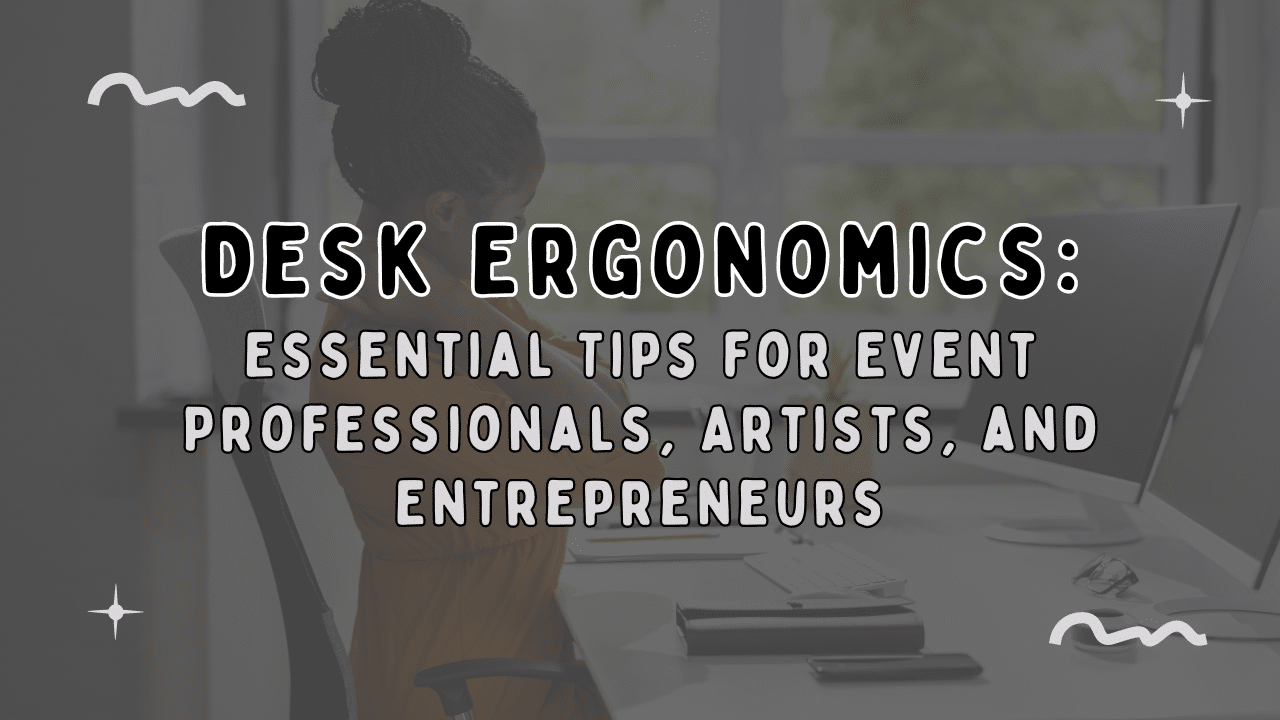 Desk Ergonomics: Essential Tips for Event Professionals, Artists, and Entrepreneurs