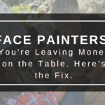 Face Painters: You’re Leaving Money on the Table. Here’s the Fix.